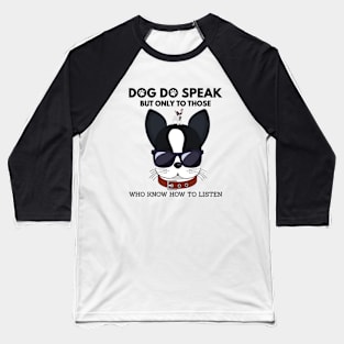 Dog do speak but only to those, Who know how to listen Baseball T-Shirt